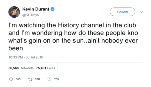 Kevin Durant's Tweet reads "I'm watching the History channel in the club and I'm wondering how do these people kno what's goin on on the sun...ain't nobody ever been"